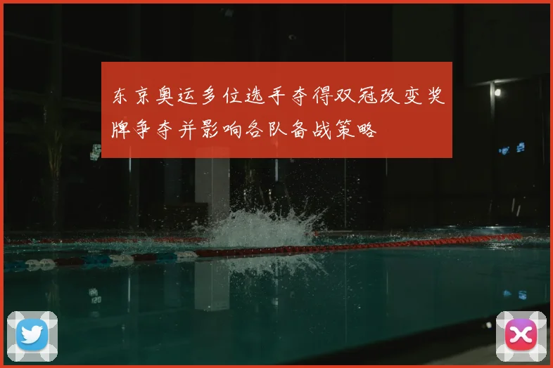 东京奥运多位选手夺得双冠改变奖牌争夺并影响各队备战策略